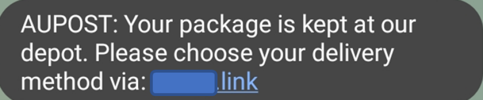 A text message is shown with the link partly masked out and it reads as below.
“AUPOST: Your package is kept at our depot. Please choose your delivery method via: <masked>.link”