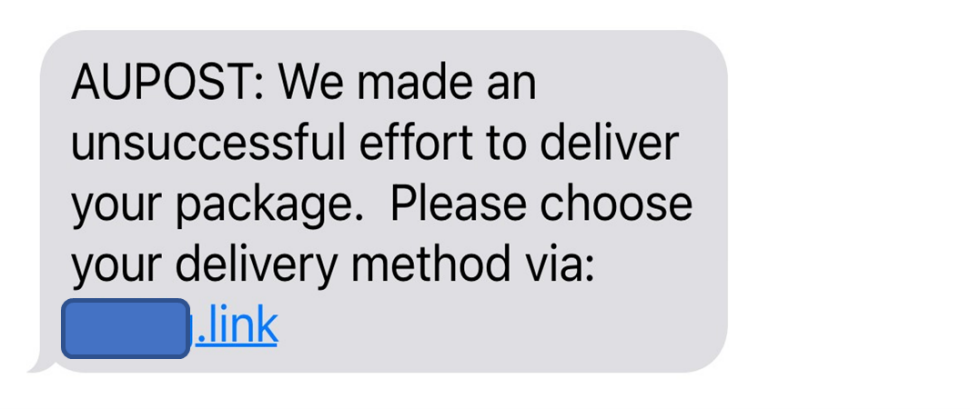 A text message is shown with the link partly masked out and it reads as below.
“AUPOST: We made an unsuccessful effort to deliver your package. Please choose your delivery method via: <masked>.link”