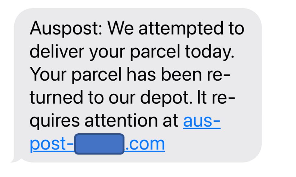 A text message is shown with the link partly masked out and it reads as below.
“Auspost: We attempted to deliver your parcel today. Your parcel has been returned to our depot. It requires attention at auspost-<masked>.com”