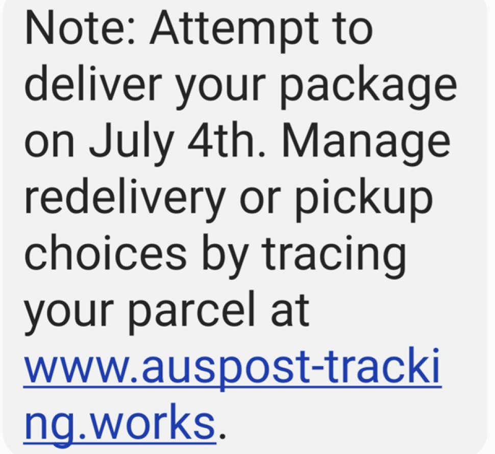 An image of a text message is shown with below text.
“Note: Attempt to deliver your package on July 4th. Manage redelivery or pickup choices by tracing your parcel at www.auspost-tracking.works”